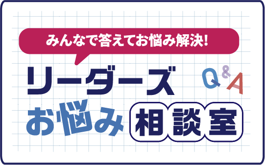 みんなで答えてお悩み解決！　リーダーズお悩み相談室　Ｑ＆Ａ